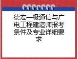 德宏一级通信与广电工程建造师报考条件及专业详细要求