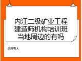 内江二级矿业工程建造师机构培训班当地周边的有吗
