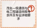 茂名一级通信与广电工程建造师报考条件及专业详细要求