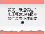黄冈一级通信与广电工程建造师报考条件及专业详细要求