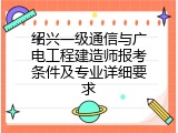 绍兴一级通信与广电工程建造师报考条件及专业详细要求