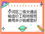 宁河区二级交通运输造价工程师报班费用多少钱哪里好