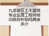 九龙坡区土木建筑专业监理工程师培训政府补贴吗具体多少