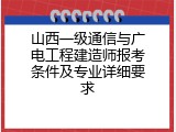 山西一级通信与广电工程建造师报考条件及专业详细要求