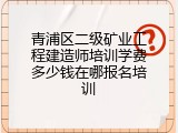 青浦区二级矿业工程建造师培训学费多少钱在哪报名培训