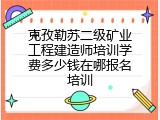 克孜勒苏二级矿业工程建造师培训学费多少钱在哪报名培训