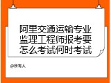 阿里交通运输专业监理工程师报考要怎么考试何时考试