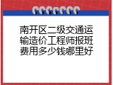 南开区二级交通运输造价工程师报班费用多少钱哪里好