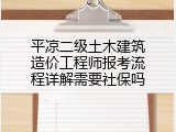 平凉二级土木建筑造价工程师报考流程详解需要社保吗