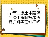 毕节二级土木建筑造价工程师报考流程详解需要社保吗