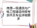 鹰潭一级通信与广电工程建造师报考条件及专业详细要求