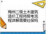 梅州二级土木建筑造价工程师报考流程详解需要社保吗
