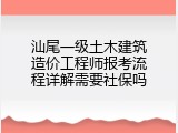 汕尾一级土木建筑造价工程师报考流程详解需要社保吗