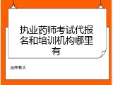 执业药师考试代报名和培训机构哪里有