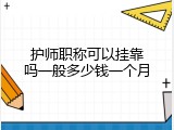 护师职称可以挂靠吗一般多少钱一个月