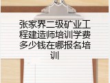 张家界二级矿业工程建造师培训学费多少钱在哪报名培训