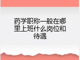 药学职称一般在哪里上班什么岗位和待遇