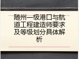 随州一级港口与航道工程建造师要求及等级划分具体解析