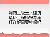 河南二级土木建筑造价工程师报考流程详解需要社保吗