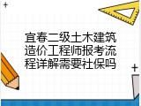 宜春二级土木建筑造价工程师报考流程详解需要社保吗