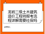 龙岩二级土木建筑造价工程师报考流程详解需要社保吗