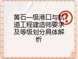 黄石一级港口与航道工程建造师要求及等级划分具体解析