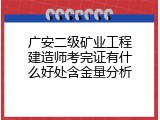 广安二级矿业工程建造师考完证有什么好处含金量分析