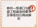 泰州一级港口与航道工程建造师要求及等级划分具体解析