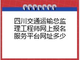 四川交通运输总监理工程师网上报名服务平台网址多少