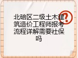 北碚区二级土木建筑造价工程师报考流程详解需要社保吗