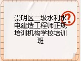 崇明区二级水利水电建造工程师正规培训机构学校培训班
