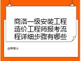 商洛一级安装工程造价工程师报考流程详细步骤有哪些