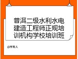 普洱二级水利水电建造工程师正规培训机构学校培训班