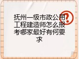 抚州一级市政公用工程建造师怎么报考哪家最好有何要求
