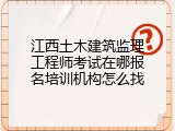 江西土木建筑监理工程师考试在哪报名培训机构怎么找