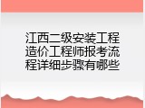 江西二级安装工程造价工程师报考流程详细步骤有哪些