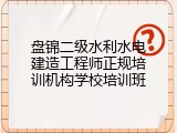 盘锦二级水利水电建造工程师正规培训机构学校培训班