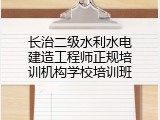 长治二级水利水电建造工程师正规培训机构学校培训班