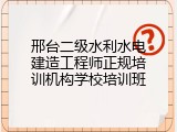 邢台二级水利水电建造工程师正规培训机构学校培训班