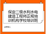 保定二级水利水电建造工程师正规培训机构学校培训班