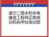 遂宁二级水利水电建造工程师正规培训机构学校培训班
