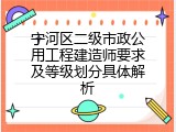 宁河区二级市政公用工程建造师要求及等级划分具体解析