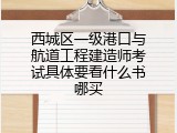 西城区一级港口与航道工程建造师考试具体要看什么书哪买