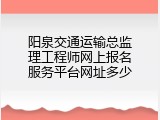 阳泉交通运输总监理工程师网上报名服务平台网址多少
