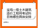 宝鸡一级土木建筑造价工程师考试科目有哪些具体安排