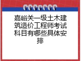 嘉峪关一级土木建筑造价工程师考试科目有哪些具体安排
