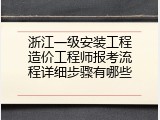 浙江一级安装工程造价工程师报考流程详细步骤有哪些