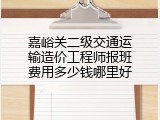 嘉峪关二级交通运输造价工程师报班费用多少钱哪里好