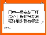 巴中一级安装工程造价工程师报考流程详细步骤有哪些