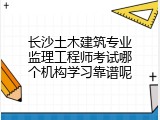 长沙土木建筑专业监理工程师考试哪个机构学习靠谱呢